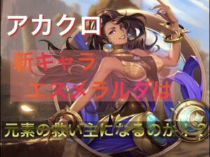 【アカクロ】新キャラ・エスメラルダは元素の救い主になるのか！？